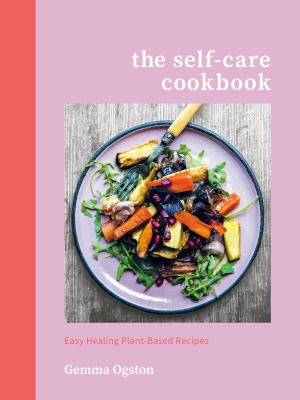 The self-care cookbook : easy healing plant-based recipes /