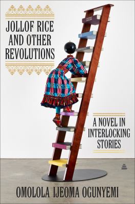 Jollof Rice and other revolutions : a novel in interlocking stories /