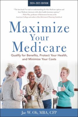 Maximize your Medicare : qualify for benefits, protect your health, and minimize your costs /