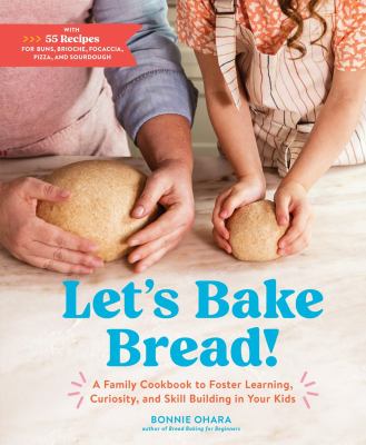 Let's bake bread! : a family cookbook to foster learning, curiosity, and skill building in your kids /