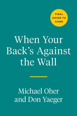 When your back's against the wall : fame, football, and lessons learned through a lifetime of adversity /