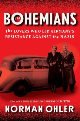 The Bohemians : the lovers who led Germany's resistance against the Nazis /