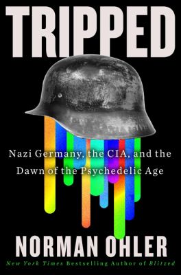 Tripped : Nazi Germany, the CIA, and the dawn of the psychedelic age /