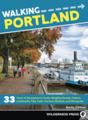 Walking Portland : 33 tours of Stumptown's funky neighborhoods, historic landmarks, parks, farmers markets, and brewpubs /