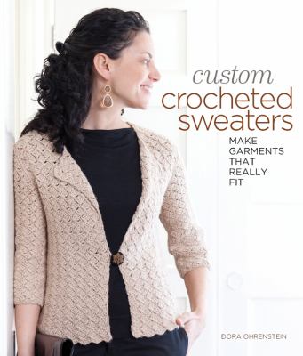 Custom crocheted sweaters : make garments that really fit /