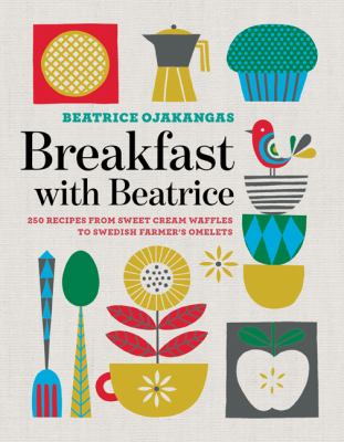 Breakfast with Beatrice : 250 recipes from sweet cream waffles to Swedish farmer's omelets /