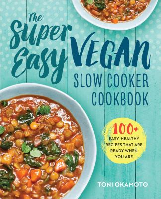 The super easy vegan slow cooker cookbook : 100+ easy, healthy recipes that are ready when you are /
