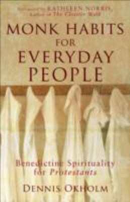 Monk habits for everyday people : Benedictine spirituality for Protestants /