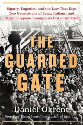 The guarded gate : bigotry, eugenics, and the law that kept two generations of Jews, Italians, and other European immigrants out of America /