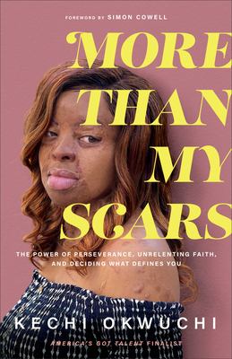 More than my scars : the power of perseverance, unrelenting faith, and deciding what defines you /