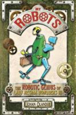 My robots : the robotic genius of Lady Regina Bonquers III /