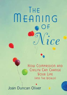 The meaning of nice : how compassion and civility can change your life (and the World) /