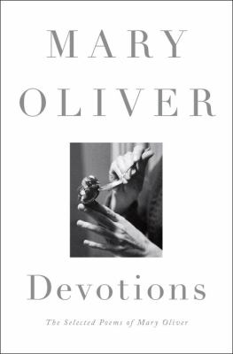 Devotions : the selected poems of Mary Oliver /