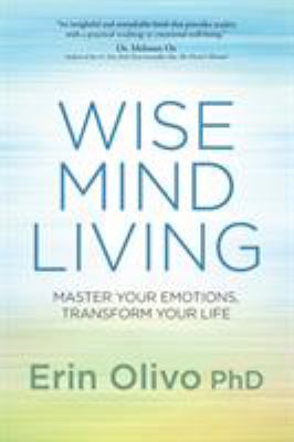 Wise mind living : master your emotions, transform your life /