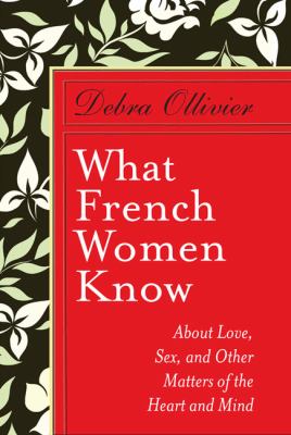 What French women know : about love, sex, and other matters of the heart and mind /