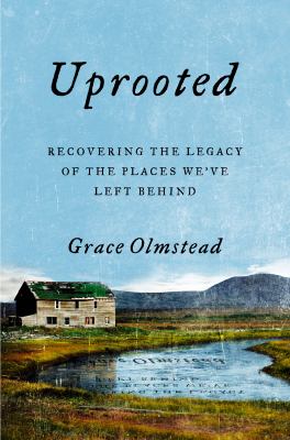 Uprooted : recovering the legacy of the places we've left behind /