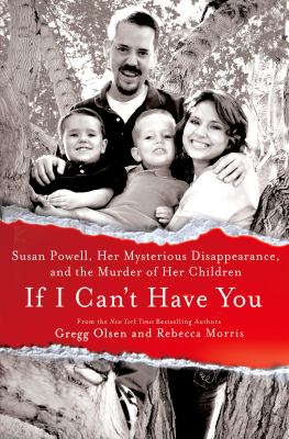 If I can't have you : Susan Powell, her mysterious disappearance, and the murder of her children /