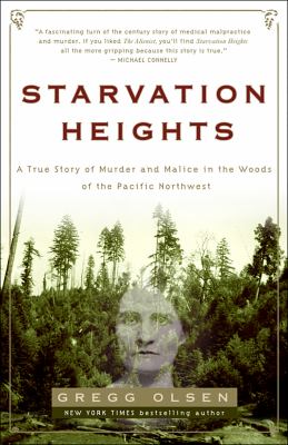 Starvation heights [ebook] : A true story of murder and malice in the woods of the pacific northwest.