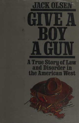Give a boy a gun : a true story of law and disorder in the American West /