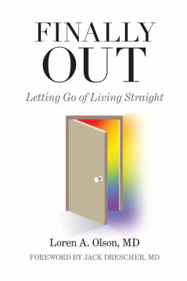 Finally out : letting go of living straight : a psychiatrist's own story /