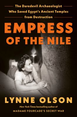 Empress of the Nile : the daredevil archaeologist who saved Egypt's ancient temples from destruction /