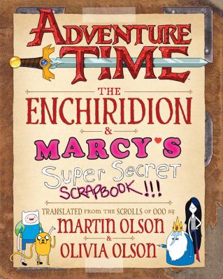 Adventure time : The enchiridion ; and Marcy's super secret scrapbook!!! : translated from the scrolls of Ooo /