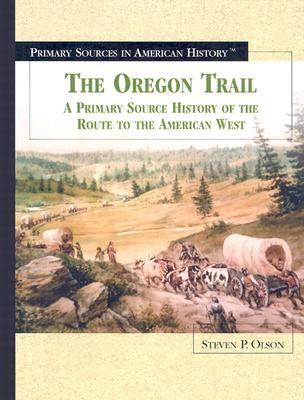 The Oregon Trail : a primary source history of the route to the American West /