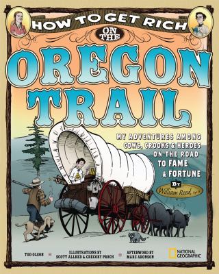 How to get rich on the Oregon Trail : my adventures among cows, crooks & heroes on the road to fame and fortune : writing journal of--Master William Reed : Portland, Oregon 1852 /