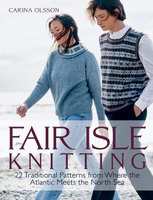 Fair Isle knitting : 22 traditional patterns from where the Atlantic meets the North Sea /