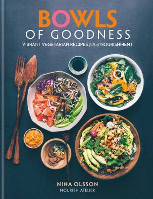 Bowls of goodness : vibrant vegetarian recipes full of nourishment /