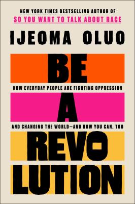 Be a revolution : how everyday people are fighting oppression and changing the world--and how you can, too /