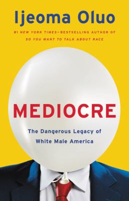 Mediocre [bookclub kit] : the dangerous legacy of white male America /