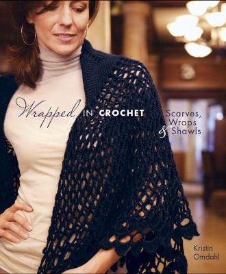 Wrapped in crochet : scarves, wraps & shawls /
