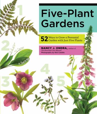 Five-plant gardens : 52 ways to grow a perennial garden with just five plants /