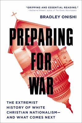 Preparing for war : the extremist history of white Christian nationalism--and what comes next /