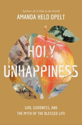 Holy unhappiness : God, goodness, and the myth of the blessed life /