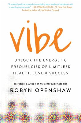 Vibe : unlock the energetic frequencies of limitless health, love & success /