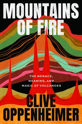 Mountains of fire : the menace, meaning, and magic of volcanoes /