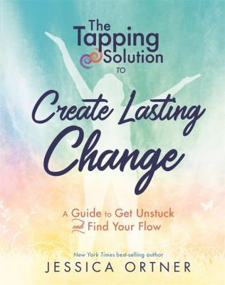 The tapping solution to create lasting change : a guide to get unstuck and find your flow /