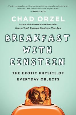Breakfast with Einstein : the exotic physics of everyday objects /
