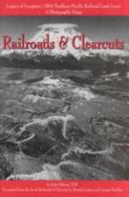 Railroads & clearcuts : legacy of Congress's 1864 Northern Pacific Railroad land grant, a photographic essay /