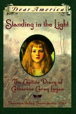 Standing in the light : the captive diary of Catherine Carey Logan /