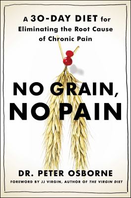 No grain, no pain : a 30-day diet for eliminating the root cause of chronic pain /