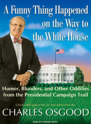 A funny thing happened on the way to the White House : [compact disc, unabridged] : humor, blunders, and other oddities from the presidential campaign trail /