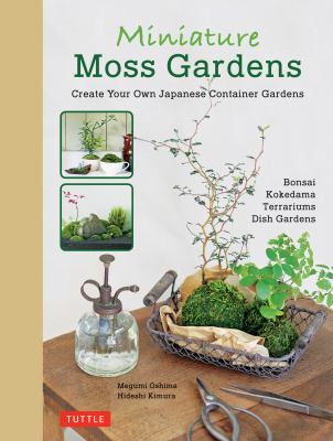 Miniature moss gardens : create your own Japanese container gardens /