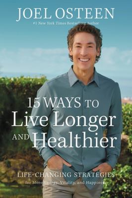 15 ways to live longer and healthier : life-changing strategies for greater energy, a more focused mind, and a calmer soul /