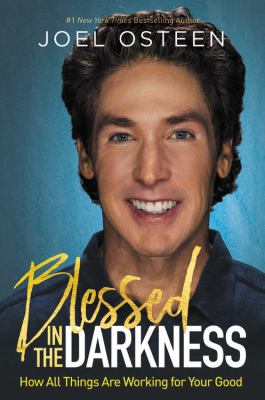 Blessed in the darkness : how all things are working for your good /