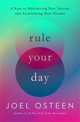 Rule your day : 6 keys to maximizing your success and accelerating your dreams /