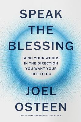Speak the blessing : send your words in the direction you want your life to go / Joel Osteen.