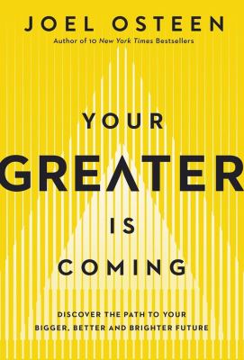 Your greater is coming : discover the path to your bigger, better, and brighter future /